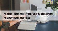 文学学士学位是什么学历可以当老师吗知乎,文学学士学位好就业吗