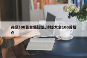 诗经300首全集短篇,诗经大全100首短点