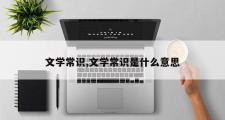 文学常识,文学常识是什么意思